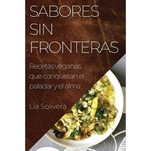 Sabores Sin Fronteras: Recetas veganas que conquistan el paladar y el alma, (Paperback)