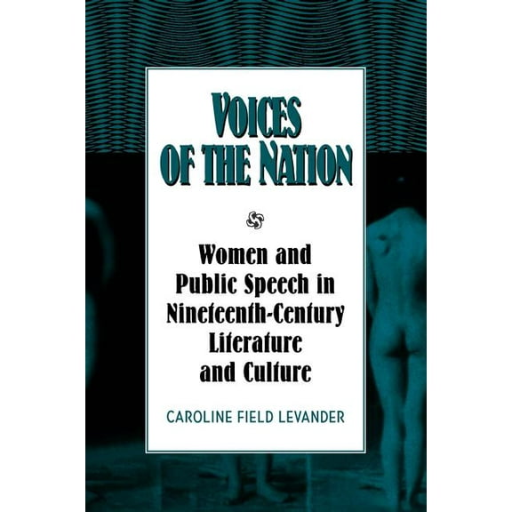 Cambridge Studies in American Literature Voices of the Nation: Women and Public Speech in Nineteenth-Century American Literature and Culture, Book 114, (Paperback)
