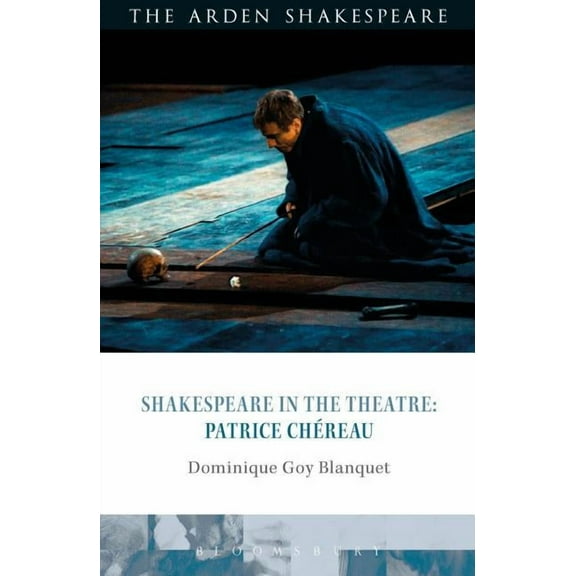 Shakespeare in the Theatre Shakespeare in the Theatre: Patrice Chéreau, (Paperback)