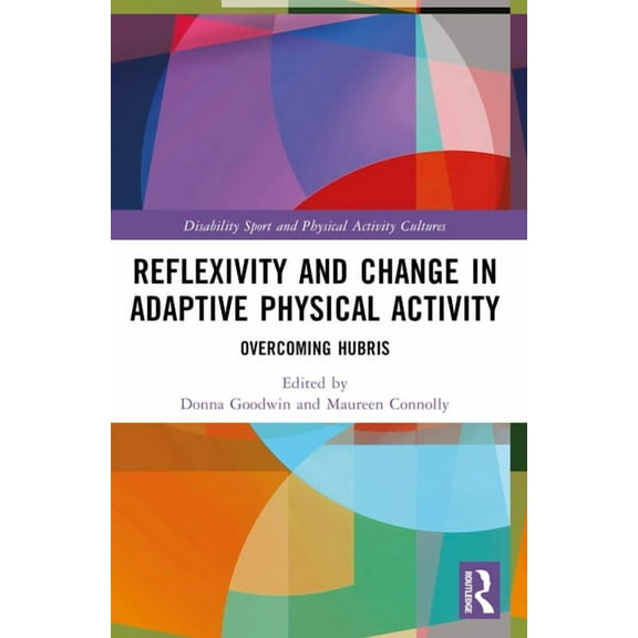 Disability Sport and Physical Activity C Reflexivity and Change in Adaptive Physical Activity: Overcoming Hubris, (Paperback)