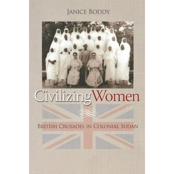 Civilizing Women: British Crusades in Colonial Sudan, (Paperback)