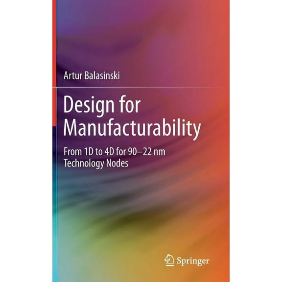 Design for Manufacturability: From 1d to 4D for 90-22 NM Technology Nodes, (Hardcover)