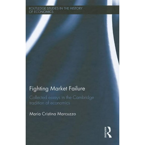 Routledge Studies in the History of Econ Fighting Market Failure: Collected Essays in the Cambridge Tradition of Economics, Book 135, (Hardcover)