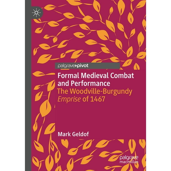 Formal Medieval Combat and Performance: The Woodville-Burgundy Emprise of 1467, (Hardcover)