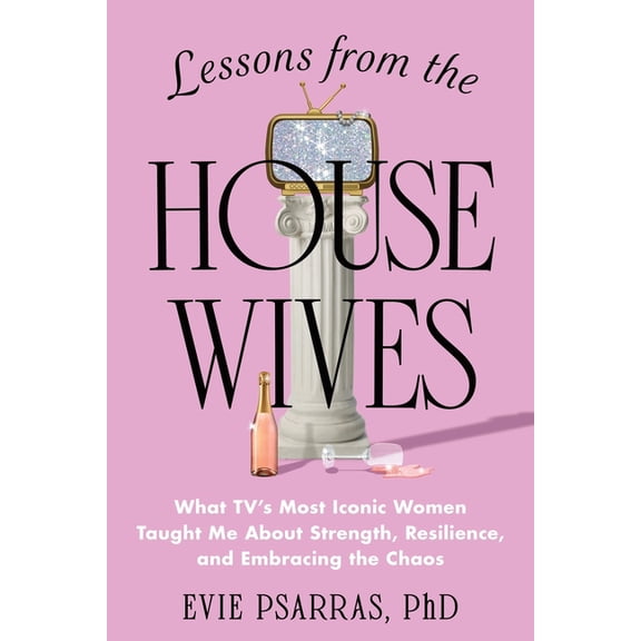 Lessons from the Housewives: What Tv's Most Iconic Women Taught Me about Strength, Resilience, and Embracing the Chaos, (Hardcover)