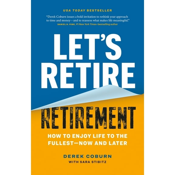 Let's Retire Retirement: How to Enjoy Life to the Fullest--Now and Later, (Paperback)