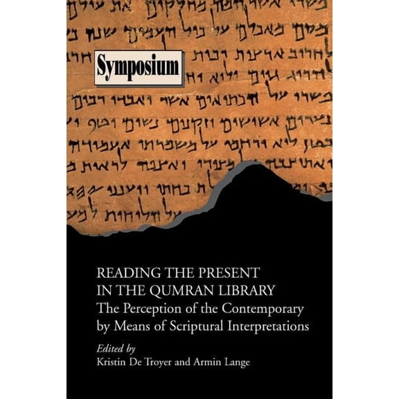 Society of Biblical Literature Symposium Reading the Present in the Qumran Library: The Perception of the Contemporary by Means of Scriptural Interpretations, (Paperback)