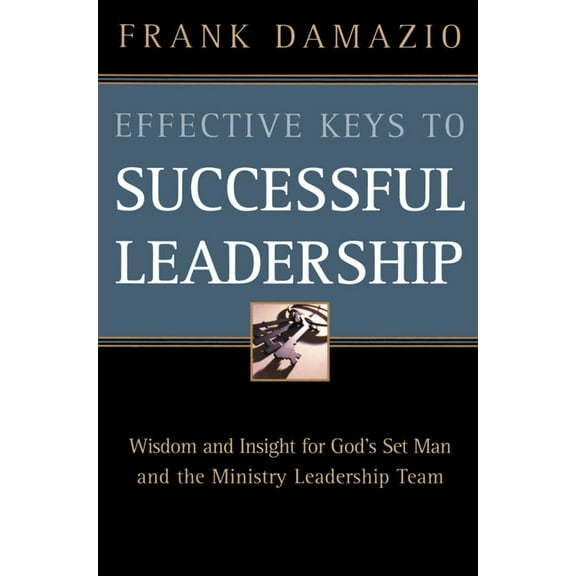 Effective Keys to Successful Leadership: Wisdom and Insight for God's Set Man and the Ministry Leadership Team, (Paperback)