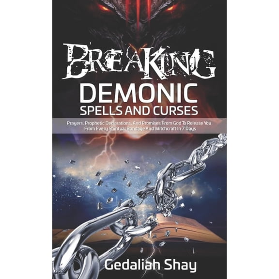 Breaking Spiritual Strongholds Breaking Demonic Spells and Curses: Prayers, Prophetic Declarations, And Promises from God to Release You from Every Spi, (Paperback)