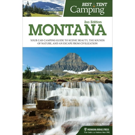 Best Tent Camping: Montana : Your Car-Camping Guide to Scenic Beauty, the Sounds of Nature, and an Escape from (Best Places To Camp In Montana)
