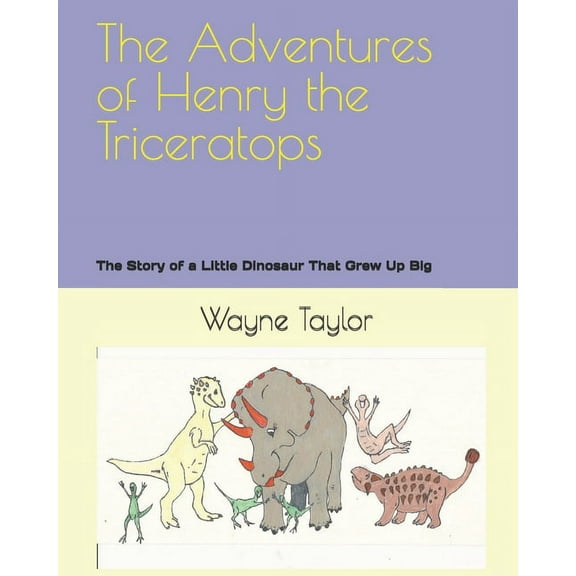 The Adventures of Henry the Triceratops : The Story of a Little Dinosaur That Grew Up Big (Paperback)