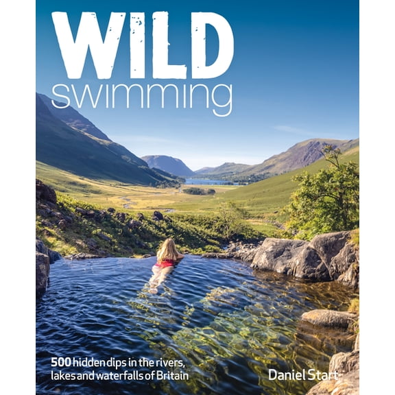Wild Swimming Wild Swimming Britain: 500 Hidden Dips in the Rivers, Lakes and Waterfalls of Scotland, England & Wales, (Paperback)