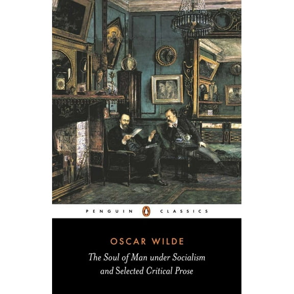 Penguin Classics The Soul of Man Under Socialism: & Selected Critical Prose, (Paperback)