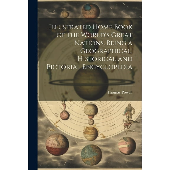 Illustrated Home Book of the World's Great Nations. Being a Geographical, Historical and Pictorial Encyclopedia, (Paperback)