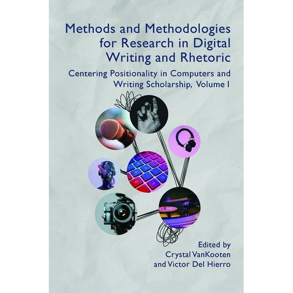 Methods and Methodologies for Research in Digital Writing and Rhetoric, Volume 1: Centering Positionality in Computers a, (Paperback)
