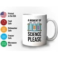 thumbnail image 3 of Sarcasm Scientists Mug White 11oz - A Moment Of Science Please - Research Chemist Cytologist Agronomist Astronomer Bachelor Degree Biology, 3 of 7