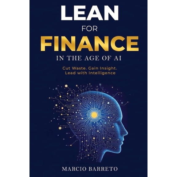 Lean for Finance in the Age of AI: A Modern Playbook for Clarity, Speed and Strategic Impact, (Paperback)