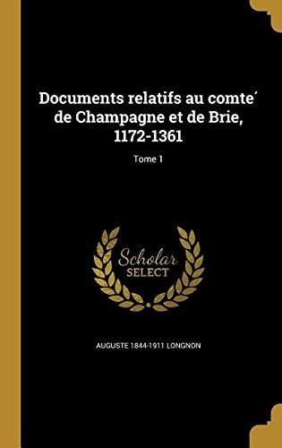 Documents Relatifs Au Comte de Champagne Et de Brie, 1172-1361; Tome 1 by