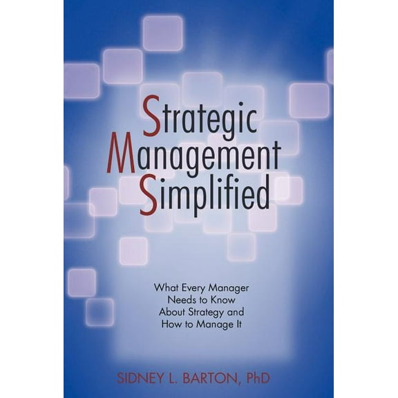 Strategic Management Simplified : What Every Manager Needs to Know About Strategy and How to Manage It
