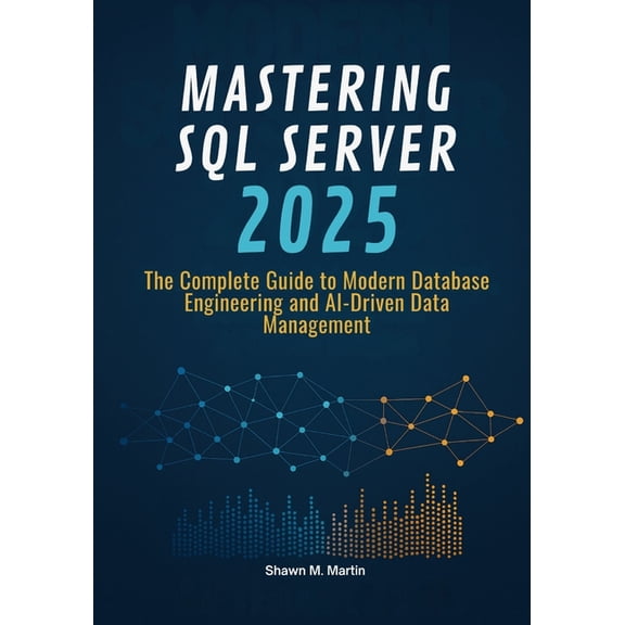 Mastering SQL Server 2025: The Complete Guide to Modern Database Engineering and AI-Driven Data Management, (Paperback)