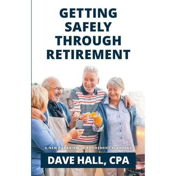 Getting Safely Through Retirement: A New Paradigm in Retirement Planning, (Paperback)