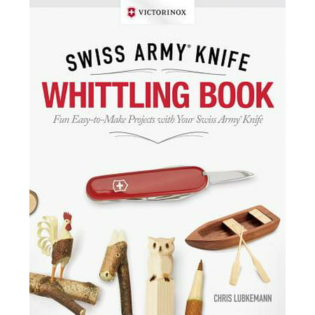 Victorinox Swiss Army Knife Whittling Book, Gift Edition : Fun, Easy-To-Make Projects with Your Swiss Army