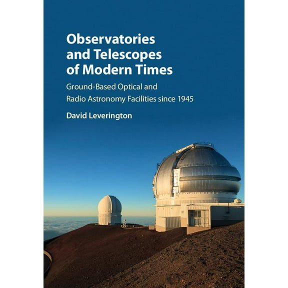 Observatories and Telescopes of Modern Times: Ground-Based Optical and Radio Astronomy Facilities Since 1945, (Hardcover)