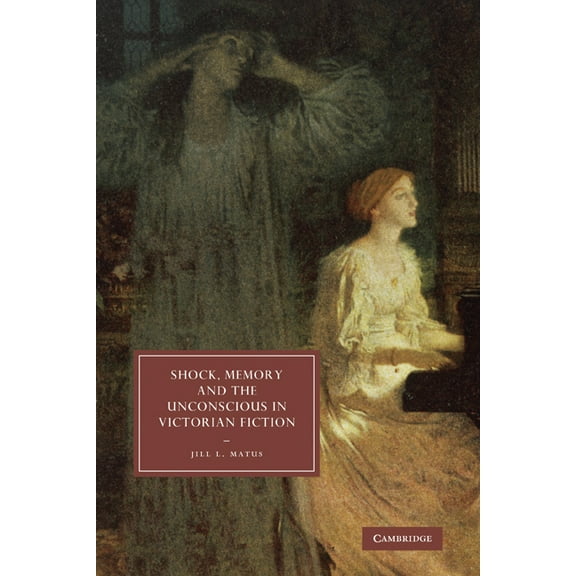 Cambridge Studies in Nineteenth-Century  Shock, Memory and the Unconscious in Victorian Fiction, Book 69, (Paperback)
