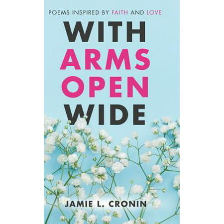 With Arms Open Wide : Poems Inspired by Faith and