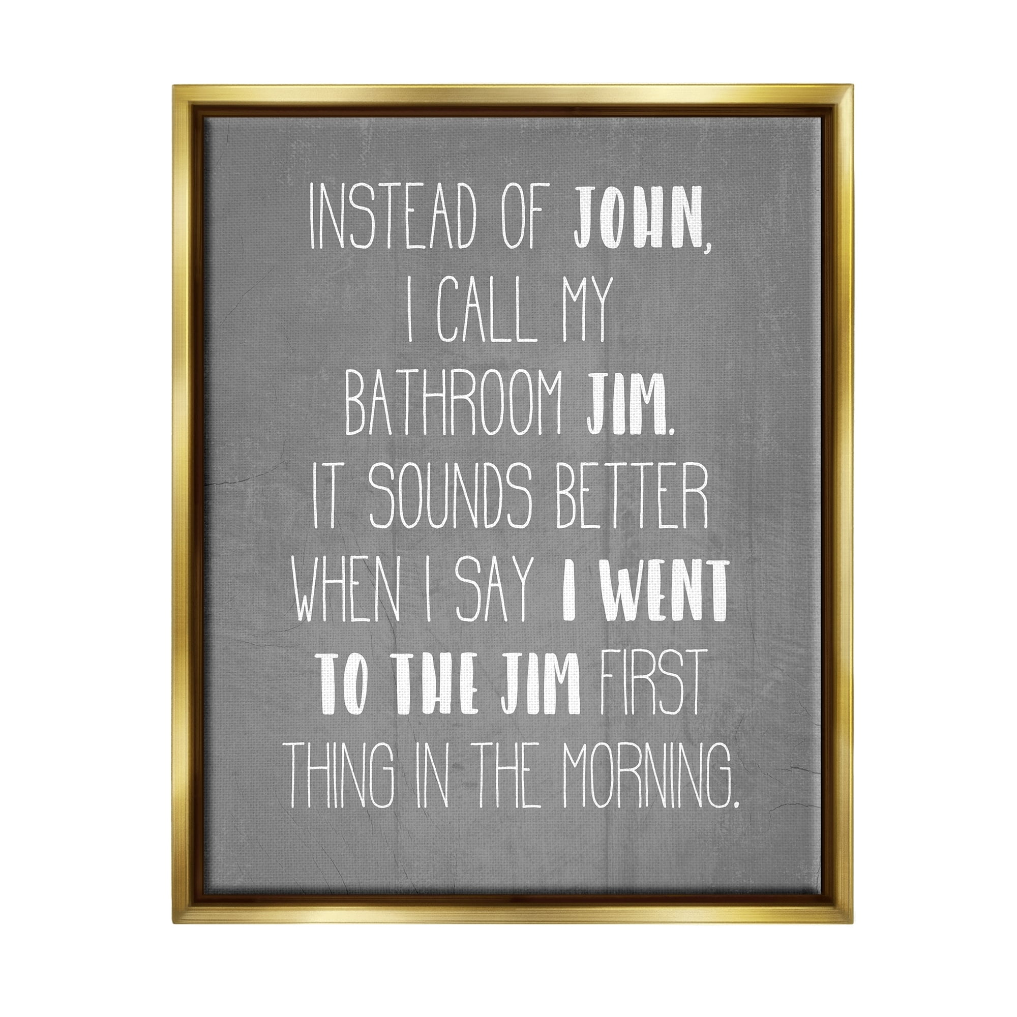 Stupell Industries Call the Bathroom Jim not John Quote Workout Humor Metallic Gold Framed Floating Canvas Wall Art, 24x30, by Daphne Polselli