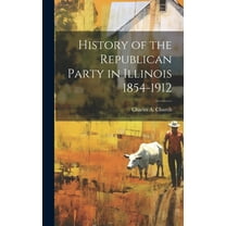 History of the Republican Party in Illinois 1854-1912 (Hardcover)