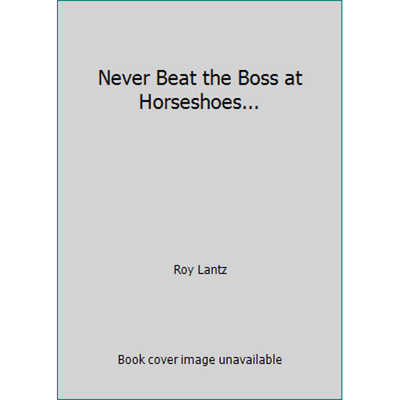Pre-Owned Never Beat the Boss at Horseshoes... (Hardcover) 0976114313 9780976114314