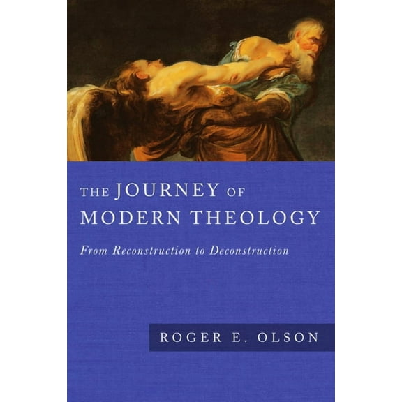 The Journey of Modern Theology: From Reconstruction to Deconstruction, (Paperback)