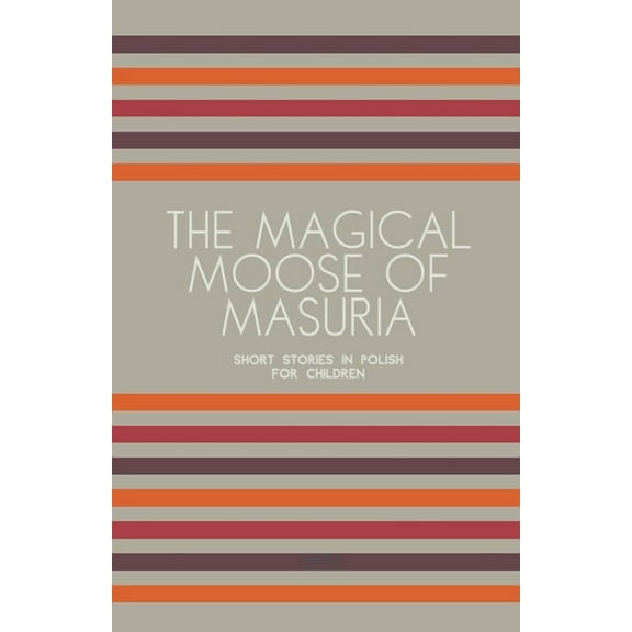 The Magical Moose of Masuria: Short Stories in Polish for Children, (Paperback)