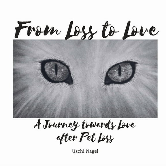 From Loss to Love: A Journey towards Love after Pet Loss, (Paperback)