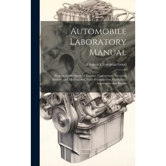Automobile Laboratory Manual: Projects for the Study of Engines, Carburetors, Electrical Systems and Mechanisms, Their Construction, Operation, Adjustment and Repair (Hardcover)