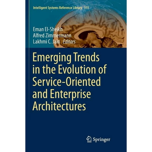 Intelligent Systems Reference Library Emerging Trends in the Evolution of Service-Oriented and Enterprise Architectures, Book 111, (Paperback)