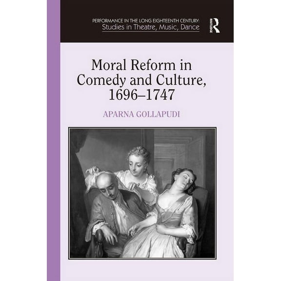 Performance in the Long Eighteenth Centu Moral Reform in Comedy and Culture, 1696-1747, (Hardcover)