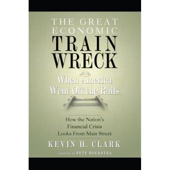 Pre-Owned The Great Economic Train Wreck : When America Went Off the Rails (Paperback)
