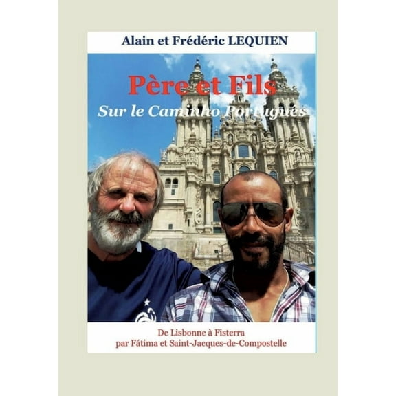 Père et fils sur le Caminho Português: De Lisbonne à Fisterra par Fátima et Saint-Jacques-de-Compostelle, (Paperback)