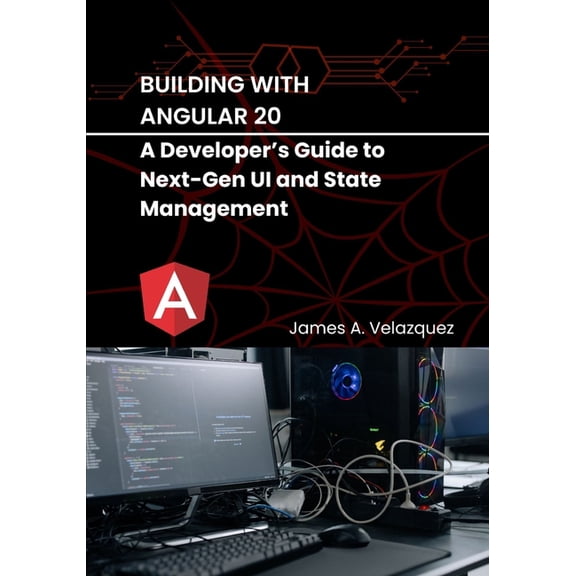 Angular Mastery: From Novice to Professi Building with Angular 20: A Developer's Guide to Next-Gen UI and State Management, (Paperback)