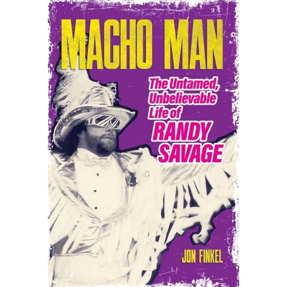 Macho Man: The Untamed, Unbelievable Life of Randy Savage, (Paperback)