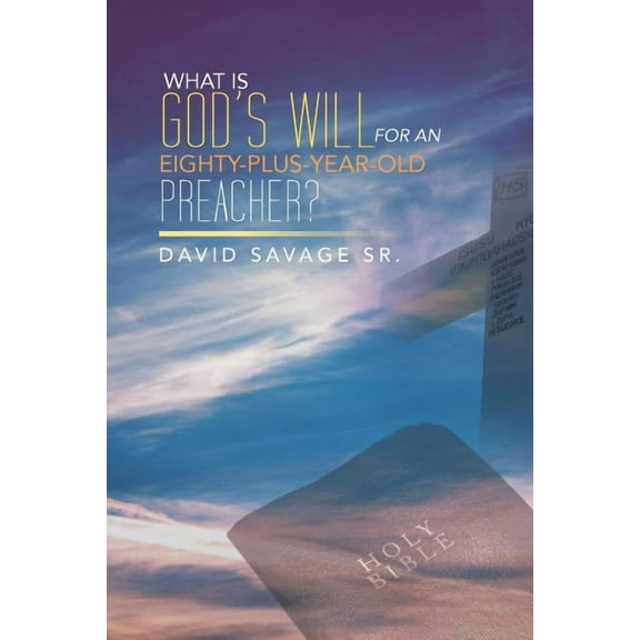 What Is God's Will for an Eighty-Plus-Year-Old Preacher?, (Paperback)