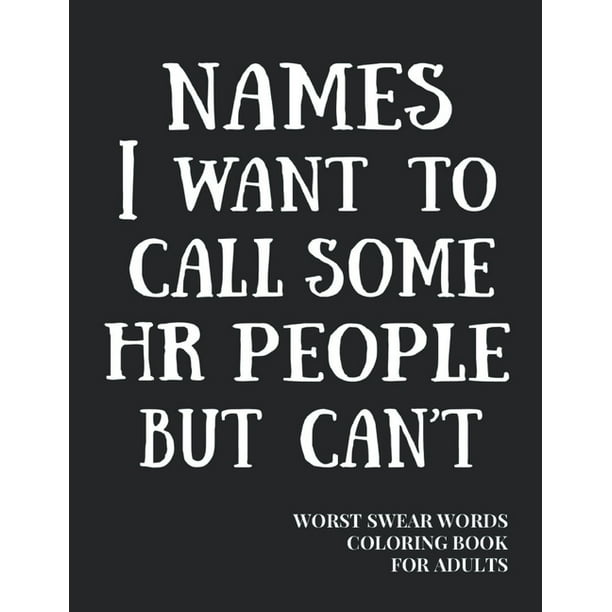 Download Names I Want To Call Some Hr People But Can T Worst Swear Words Coloring Book