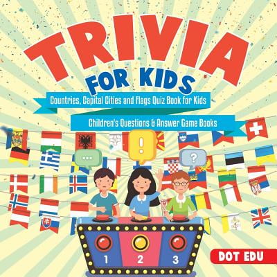 Trivia for Kids - Countries, Capital Cities and Flags Quiz Book for Kids - Children's Questions & Answer Game (Best Pub Quiz Questions And Answers)