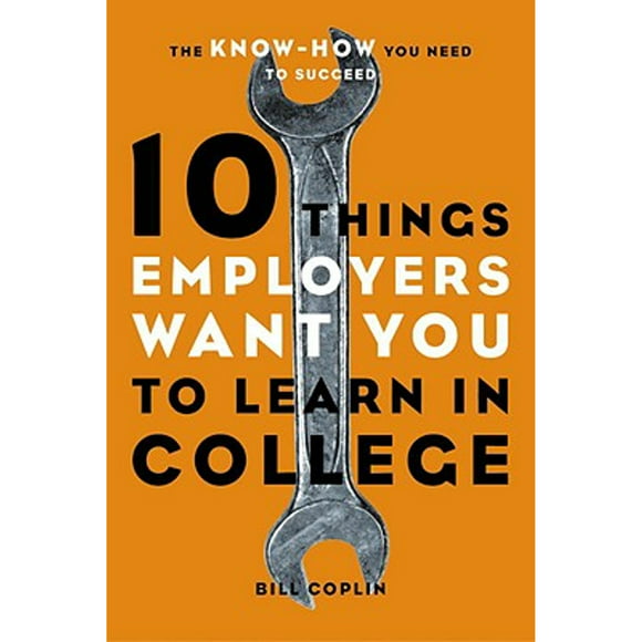 Pre-Owned 10 Things Employers Want You to Learn in College: The Know-How You Need to Succeed (Paperback 9781580085243) by William D Coplin, Professor Bill Coplin