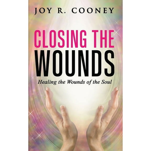 Closing the Wounds: Healing the Wounds of the Soul, (Paperback)