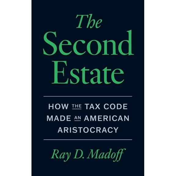 The Second Estate: How the Tax Code Made an American Aristocracy, (Hardcover)