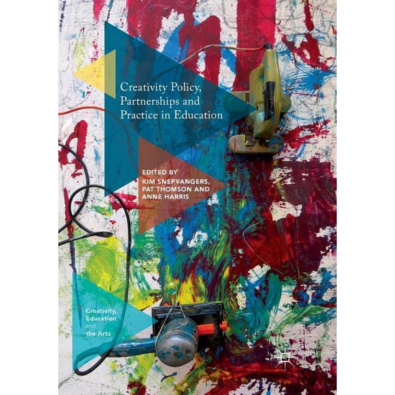 Creativity, Education and the Arts Creativity Policy, Partnerships and Practice in Education, (Paperback)