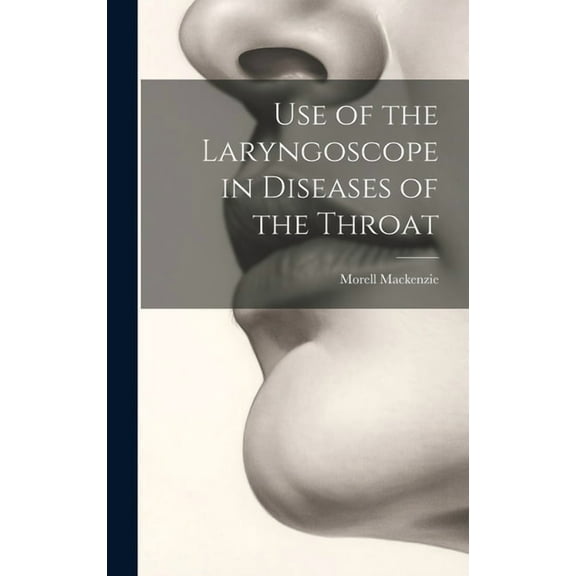 Use of the Laryngoscope in Diseases of the Throat (Hardcover)